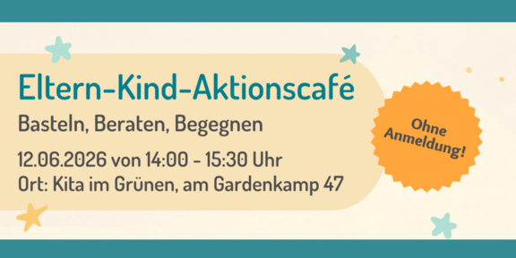 Textbanner mit der Aufschrift 'Eltern-Kind-Aktionscafé Basteln, Beraten, Begegnen 12.06.2026 von 14:00 - 15:30 Uhr Ort: Kita im Grünen, am Gardenkamp 47. Ohne Anmeldung!'