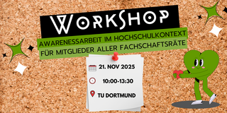 Der Hintergrund besteht aus einer Korkwand. In der oberen Hälfte des Plakats steht das Wort "WORKSHOP" in großen, auffälligen Buchstaben, während darunter der Titel des Workshops „Awarenessarbeit im Hochschulkontext für Mitglieder aller Fachschaftsräte“ in grünem Text hervorgehoben ist.  Ein Kalenderblatt mit einem roten Pinnadel zeigt das Datum des Workshops: den 21. November 2025, sowie die Uhrzeit von 10:00 bis 13:30 Uhr. Darunter ist ein roter Pin für die Ortsangabe mit Hinweis zur TU Dortmund abgebildet.  Zusätzlich ist eine kleine Grafik eines grünen Herzens zu sehen, das freundlich wirkt und ein rotes Herz in den Händen hält.