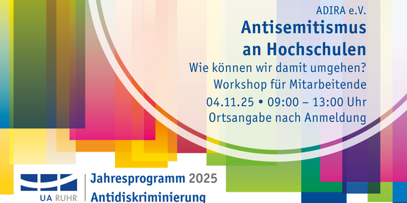 Here is the English translation of the alternative image description: The image features a colorful, abstract design with vertical stripes in various colors, creating a vibrant and dynamic atmosphere. In the center of the image, the title "Antisemitism at Universities" is displayed in clear blue lettering. Below it is the question "How can we address this?" along with information about a workshop for staff taking place on November 4, 2025, from 9:00 AM to 1:00 PM. Details regarding the location are also included, emphasizing the need for registration. At the bottom of the image, the UA Ruhr logo can be seen alongside a note about the annual program for 2025 focusing on anti-discrimination.