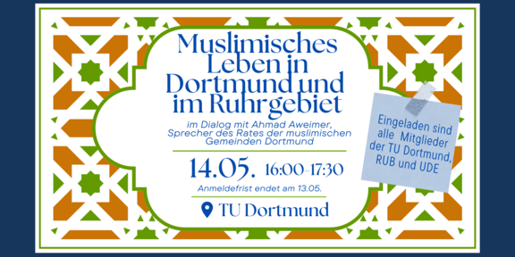 In the background is a graphic of a star-shaped mosaic, in the foreground is the text with a white background: Muslim life in Dortmund and the Ruhr area 14.05.2025, 16-17:30 Registration deadline ends on 13.05.2025 On the graphic of a postit in the right corner is written: Invited are all members of TU Dortmund University, RUB and UDE