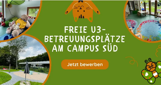 Green graphic with four photos of children's play and care areas and the text 'FREIE U3-BETREUUNGSPLÄTZE AM CAMPUS SÜD' with an orange button reading 'Jetzt bewerben'
