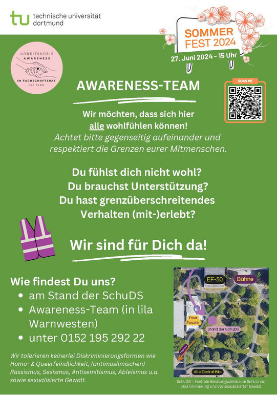 Text vor grünem Hintergrund. Awareness-Team. Wir möchten, dass sich hier alle wohlfülen können! Achtet bitte gegenseitig aufeinander und respektiert die Grenzen eurer Mitmenschen. Du fühlst dich nicht wohl? Du brauchst Unterstützung? Du hast grenzüberschreitendes Verhalten (mit-)erlebt? Wir sind für Dich da! am Stand der SchuDS Awareness-Team (in lila Warnwesten) unter 0152 195 292 22 Wir tolerieren keinerlei Diskriminierungsformen wie Homo- & Queerfeindlichkeit, (antimuslimischen) Rassismus, Sexismus, Antisemitismus, Ableismus u.a. sowie sexualisierte Gewalt.